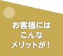 お客様にはこんなメリットが！